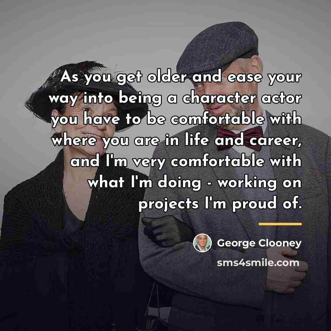 “As you get older and ease your way into being…” quote by George Clooney