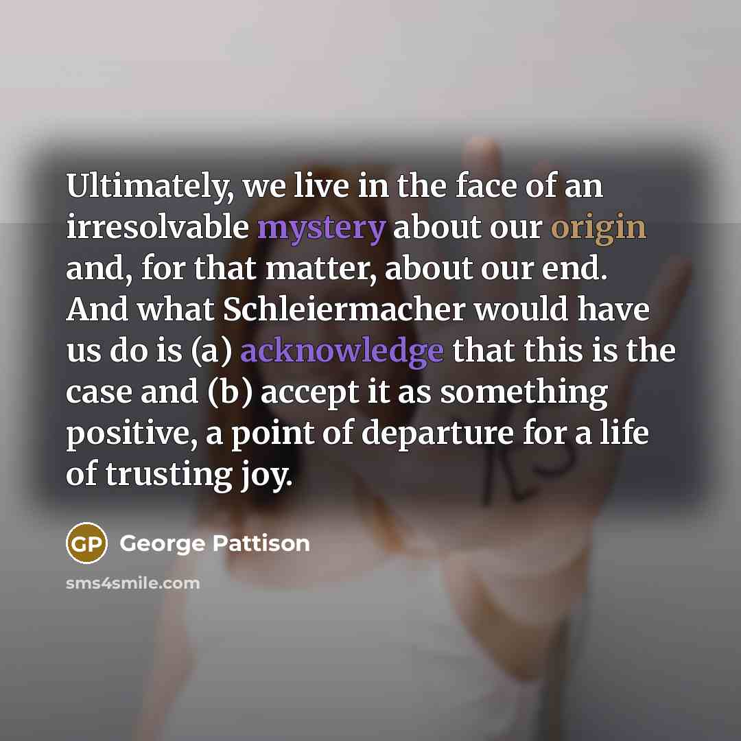 “Ultimately, we live in the face of an irresolvable mystery…” quote by George Pattison