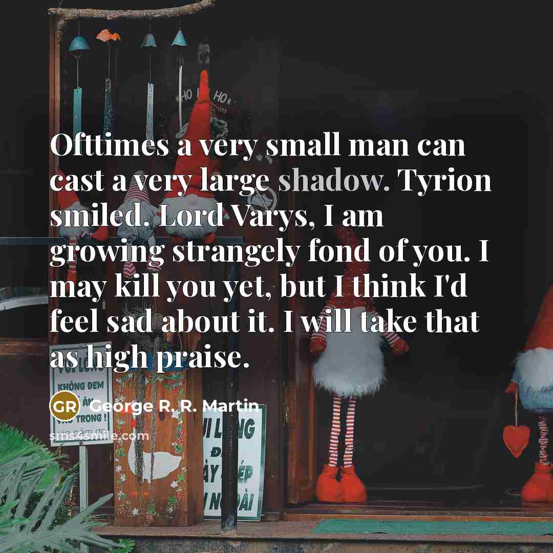 “Ofttimes a very small man can cast a very large…” quote by George R. R. Martin