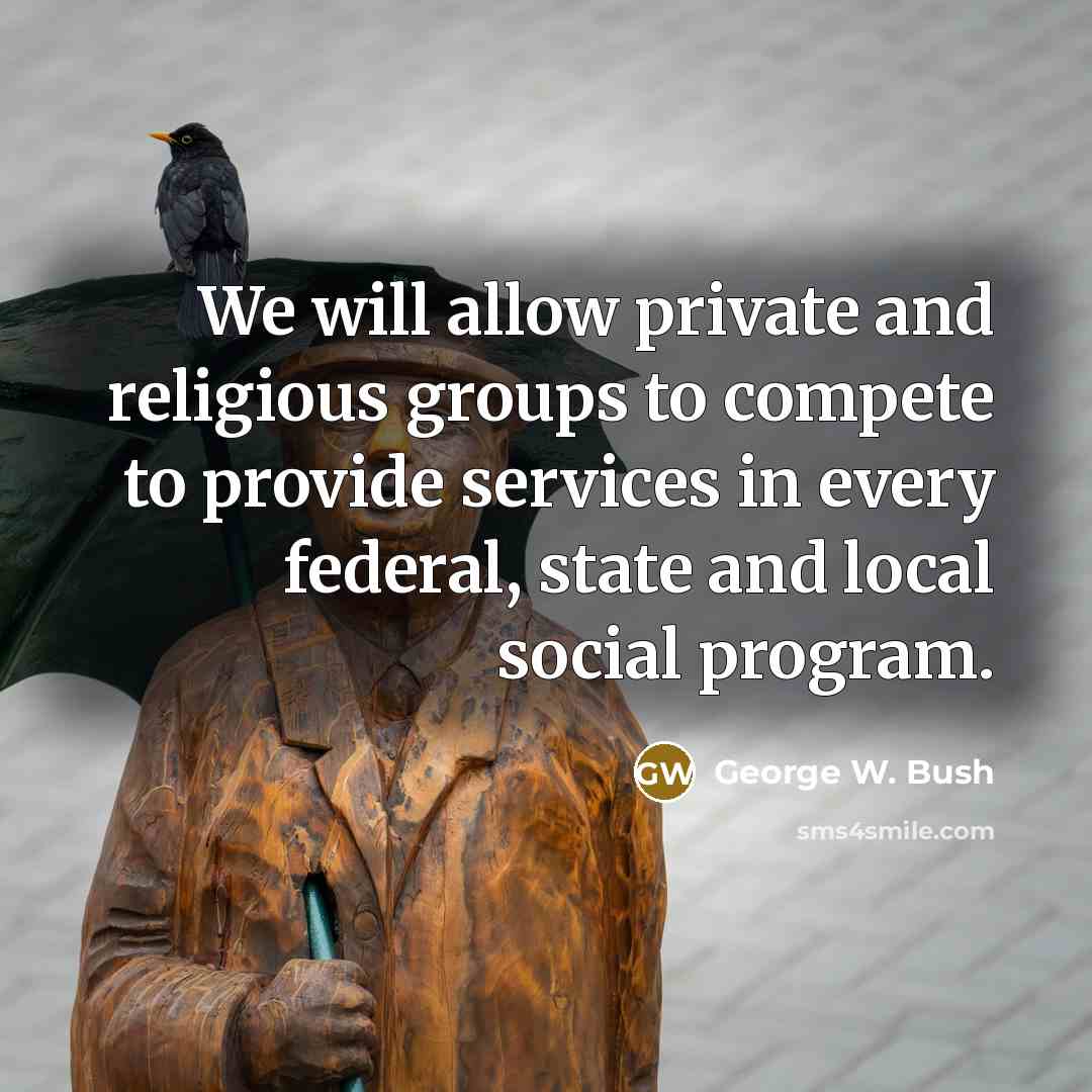 “We will allow private and religious groups to compete to…” quote by George W. Bush