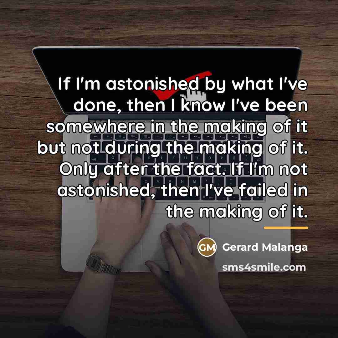 “If I'm astonished by what I've done, then I know…” quote by Gerard Malanga