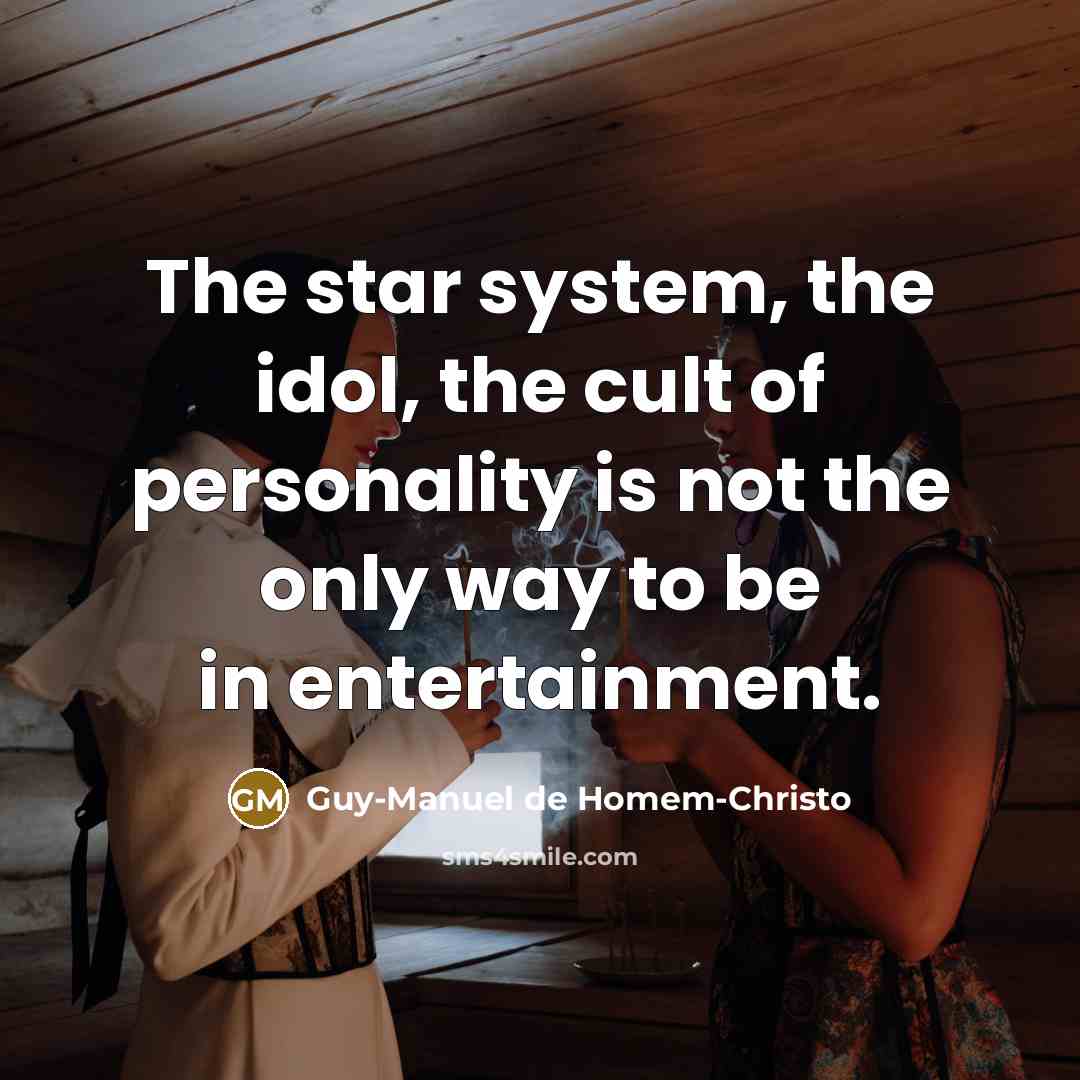 “The star system, the idol, the cult of personality is not the only way to be in entertainment.” quote by Guy-Manuel de Homem-Christo
