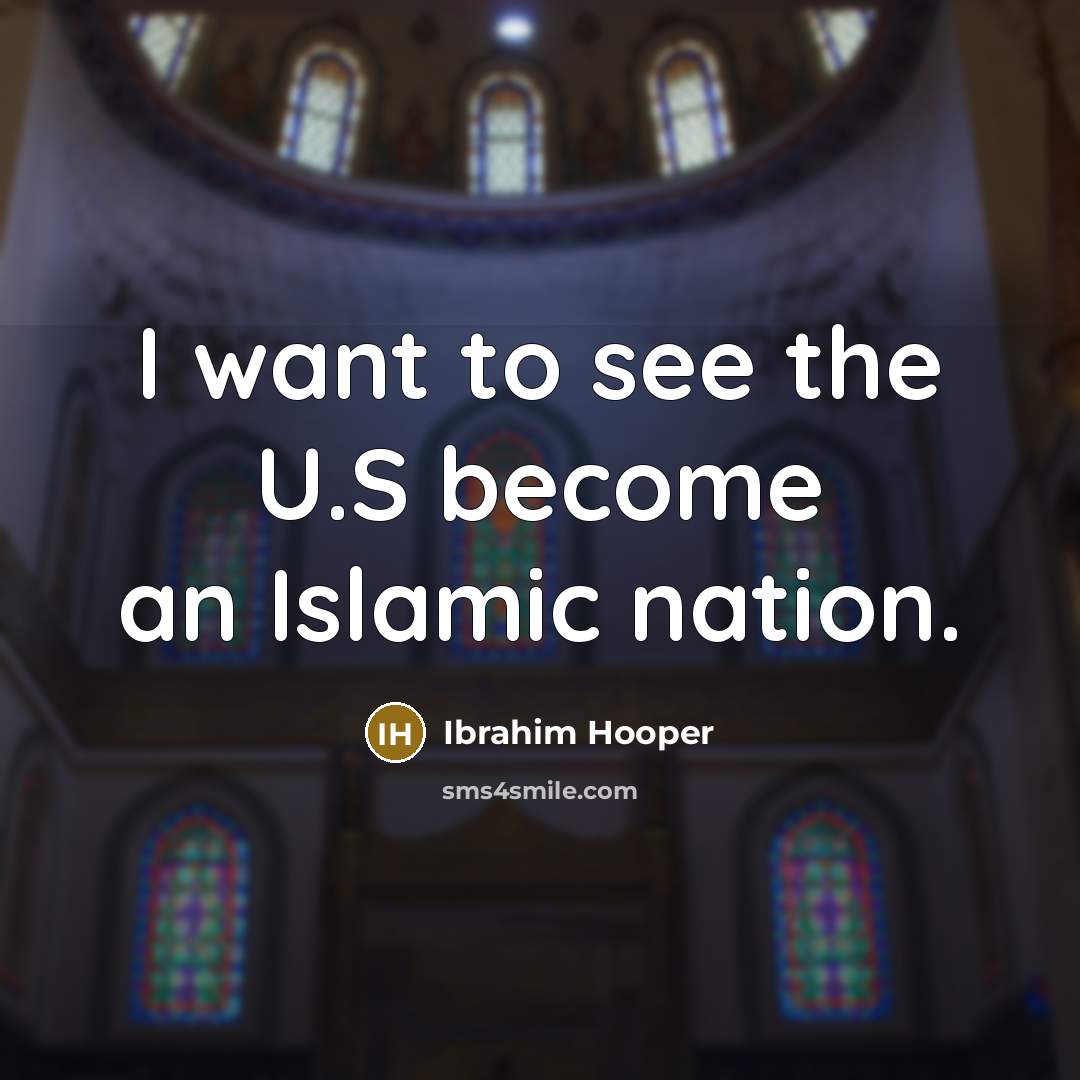 “I want to see the U.S become an Islamic nation.…” quote by Ibrahim Hooper