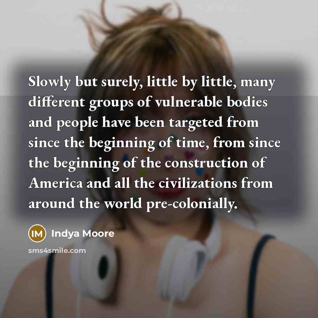 “Slowly but surely, little by little, many different groups of…” quote by Indya Moore