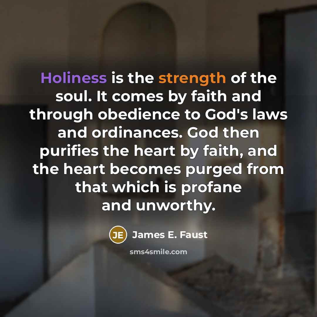 “Holiness is the strength of the soul. It comes by…” quote by James E. Faust