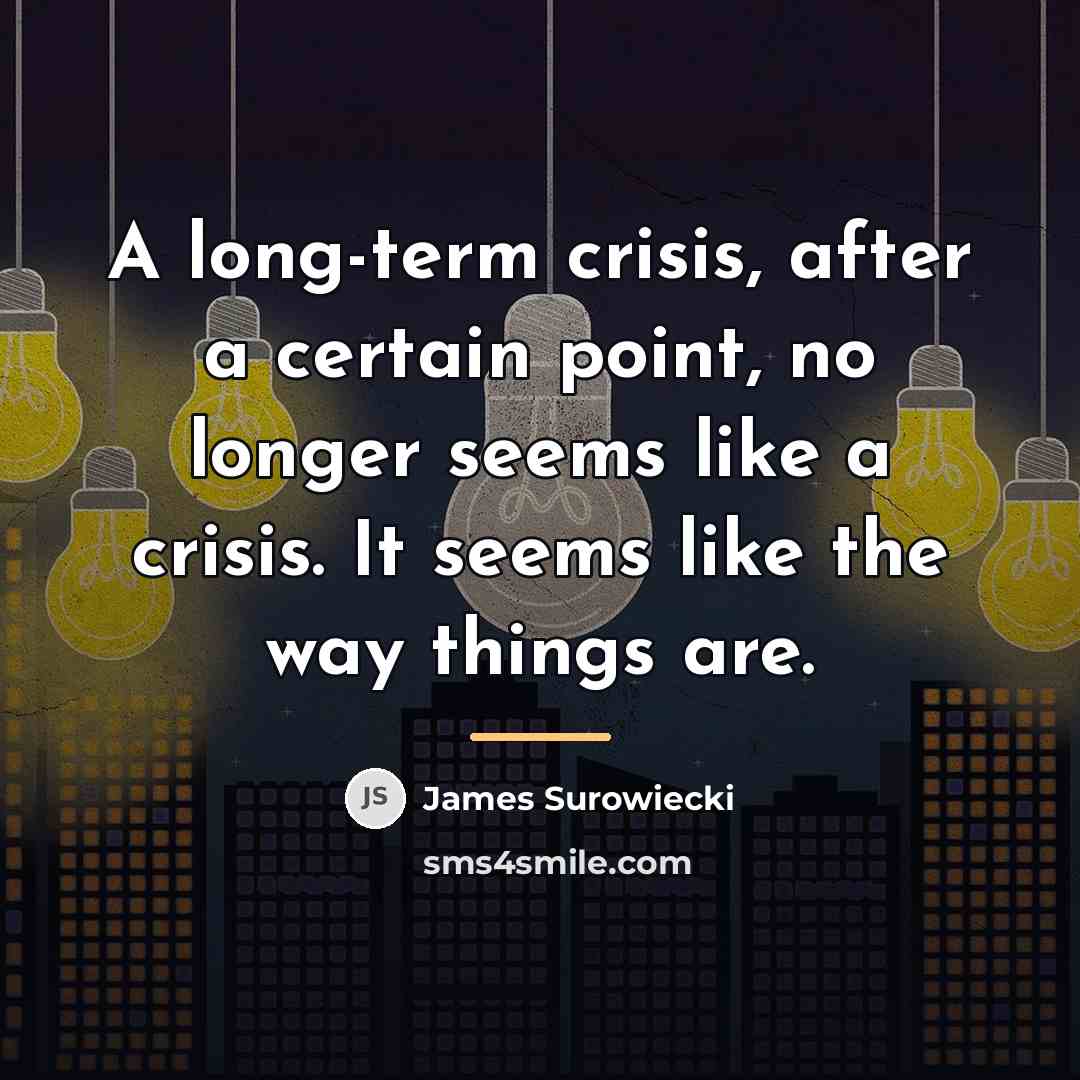 “A long-term crisis, after a certain point, no longer seems…” quote by James Surowiecki