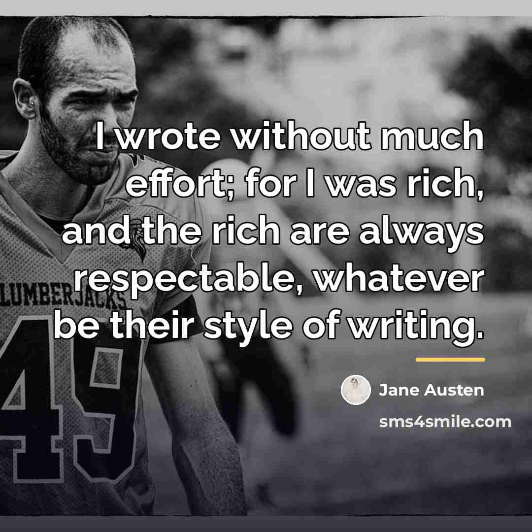 “I wrote without much effort; for I was rich, and…” quote by Jane Austen