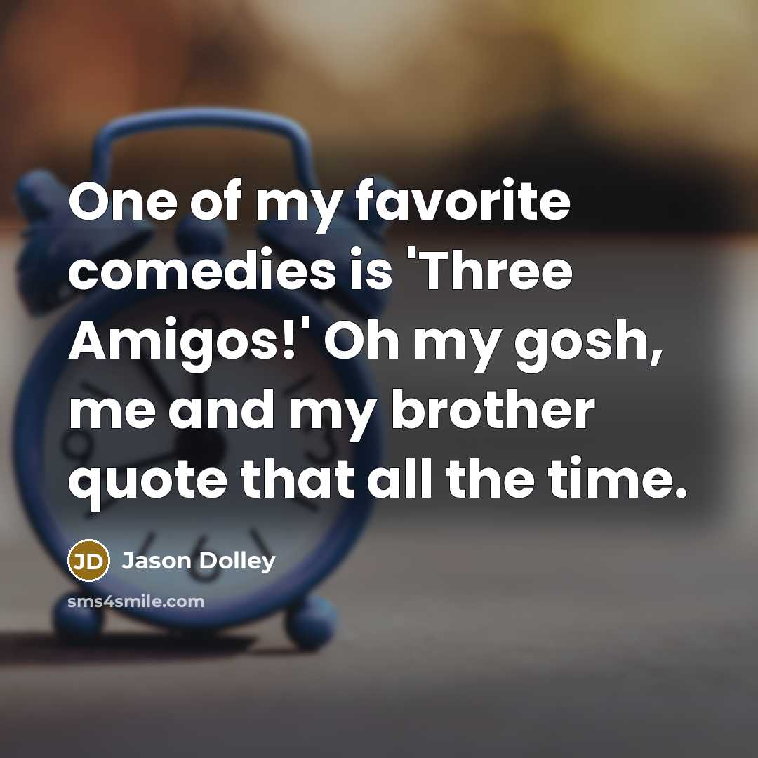“One of my favorite comedies is 'Three Amigos!' Oh my…” quote by Jason Dolley
