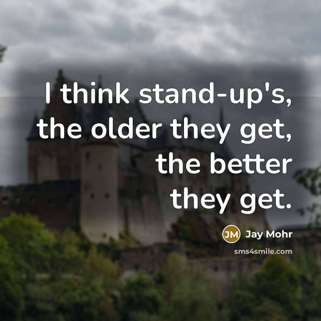 “I think stand-up's, the older they get, the better they…” quote by Jay Mohr