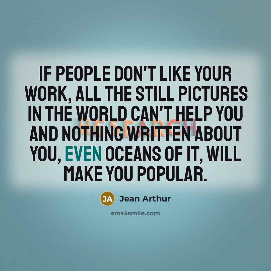 “If people don't like your work, all the still pictures…” quote by Jean Arthur