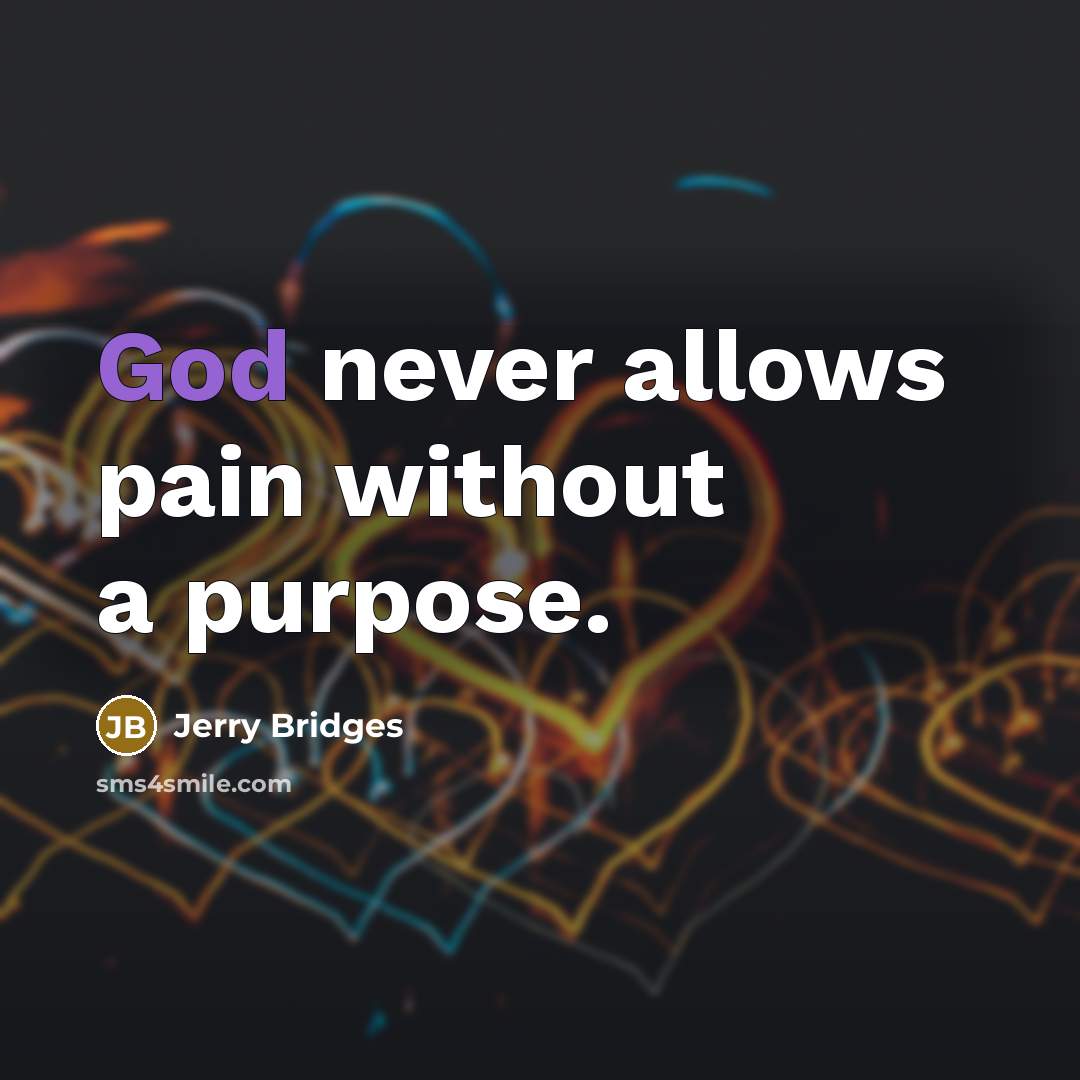 “God never allows pain without a purpose.…” quote by Jerry Bridges