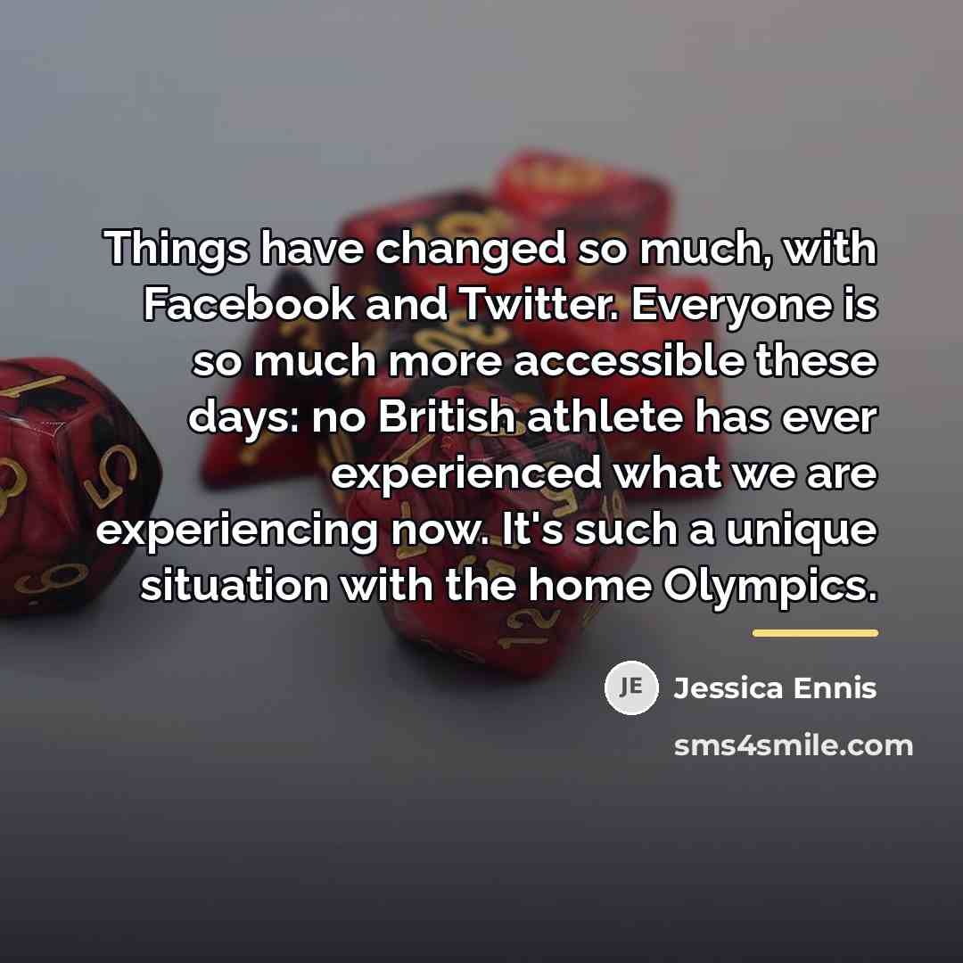“Things have changed so much, with Facebook and Twitter. Everyone…” quote by Jessica Ennis