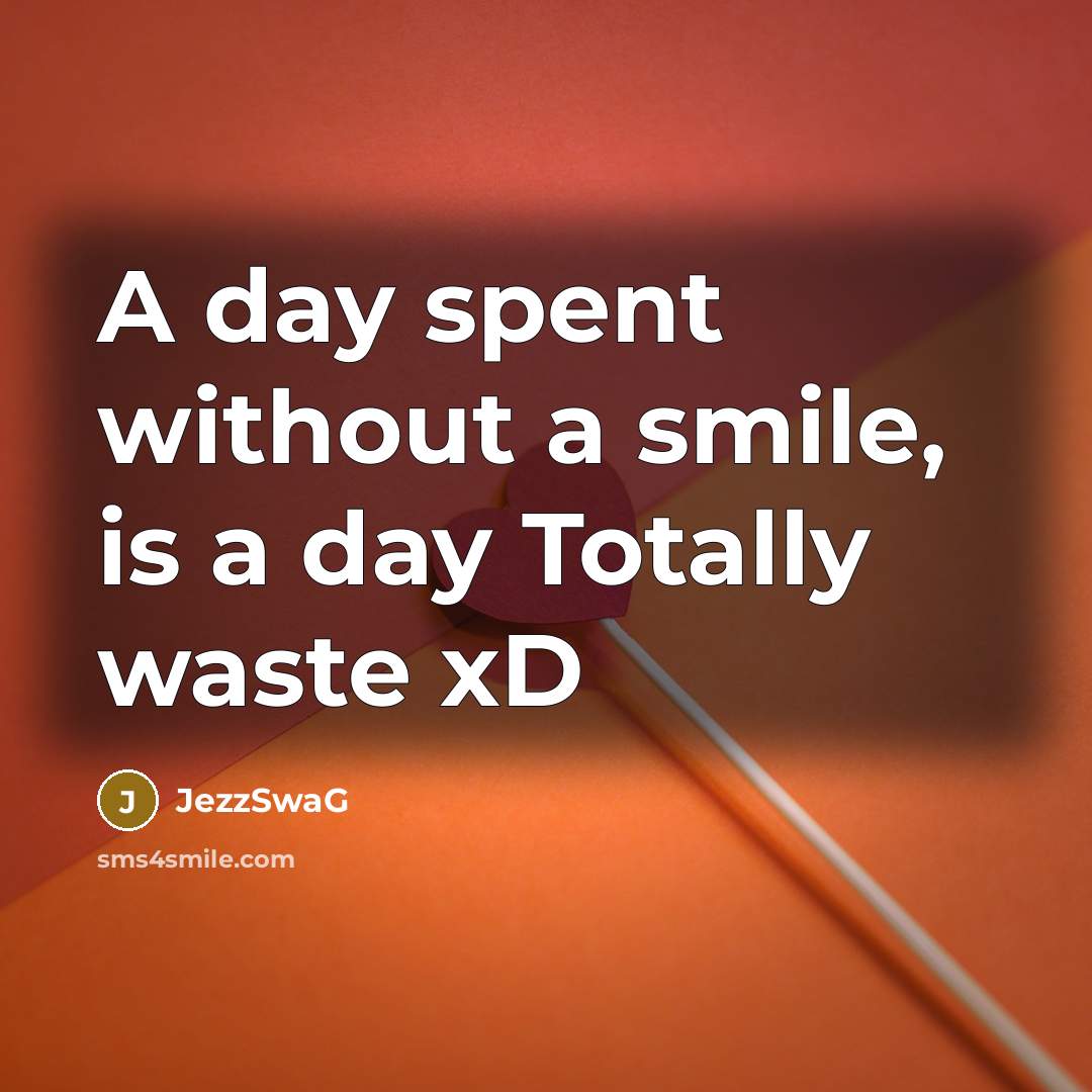 “A day spent without a smile, is a day Totally…” quote by JezzSwaG