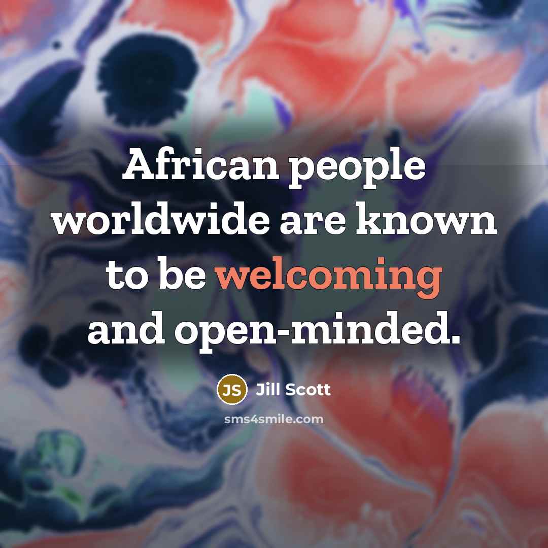 “African people worldwide are known to be welcoming and open-minded.…” quote by Jill Scott