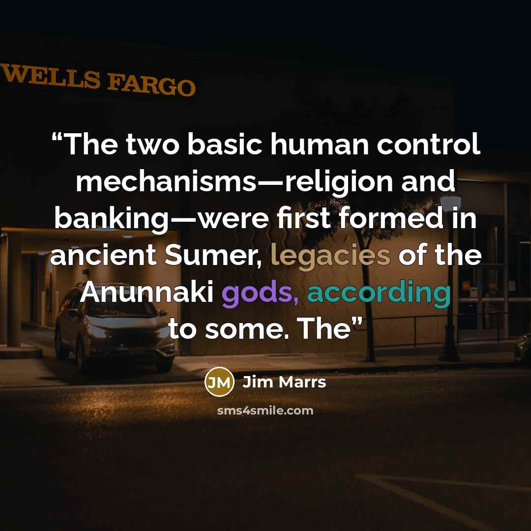 “The two basic human control mechanisms—religion and banking—were first formed in ancient Sumer, legacies of the Anunnaki gods, according to some. The” quote by Jim Marrs