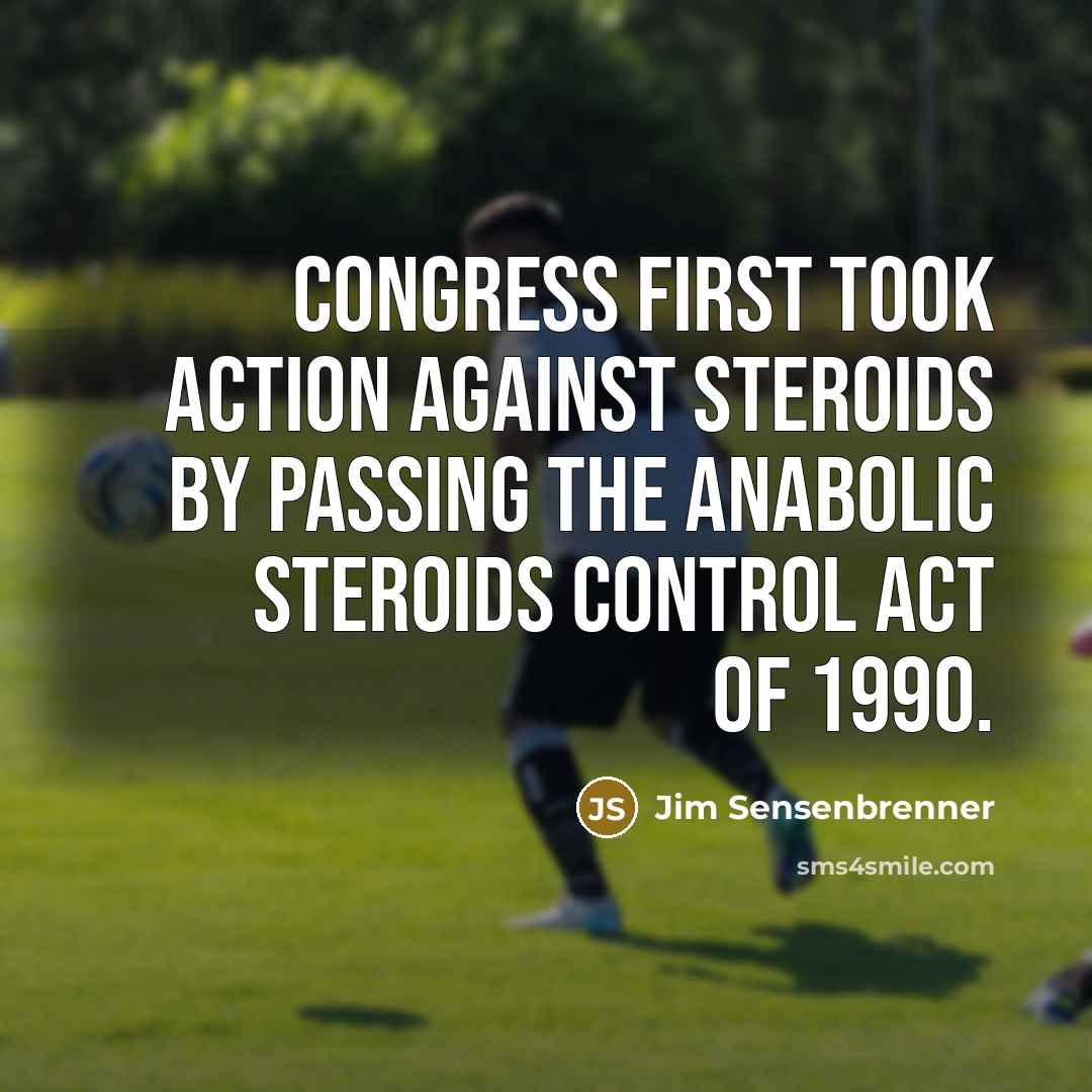 “Congress first took action against steroids by passing The Anabolic…” quote by Jim Sensenbrenner