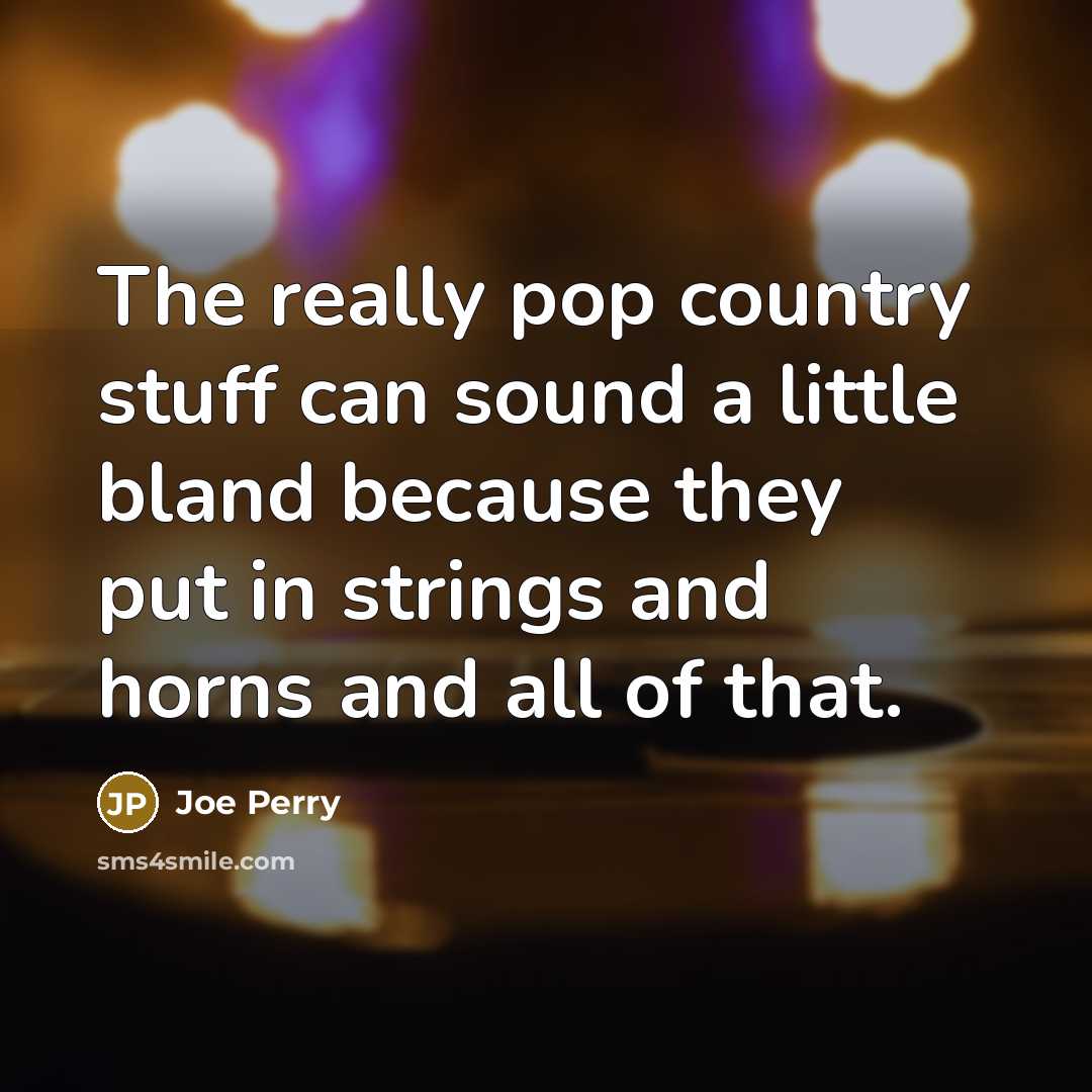 “The really pop country stuff can sound a little bland…” quote by Joe Perry
