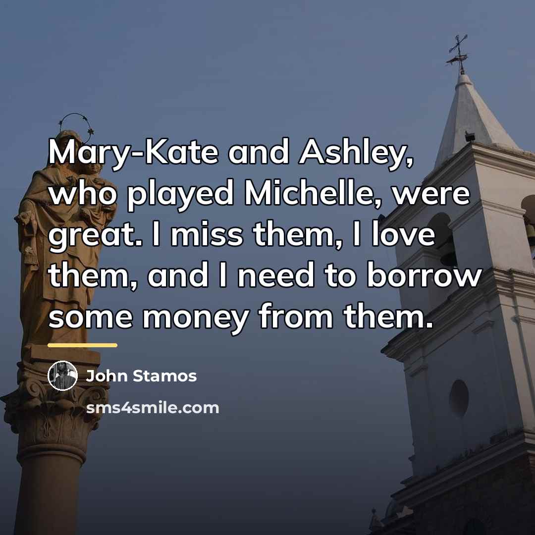 “Mary-Kate and Ashley, who played Michelle, were great. I miss…” quote by John Stamos