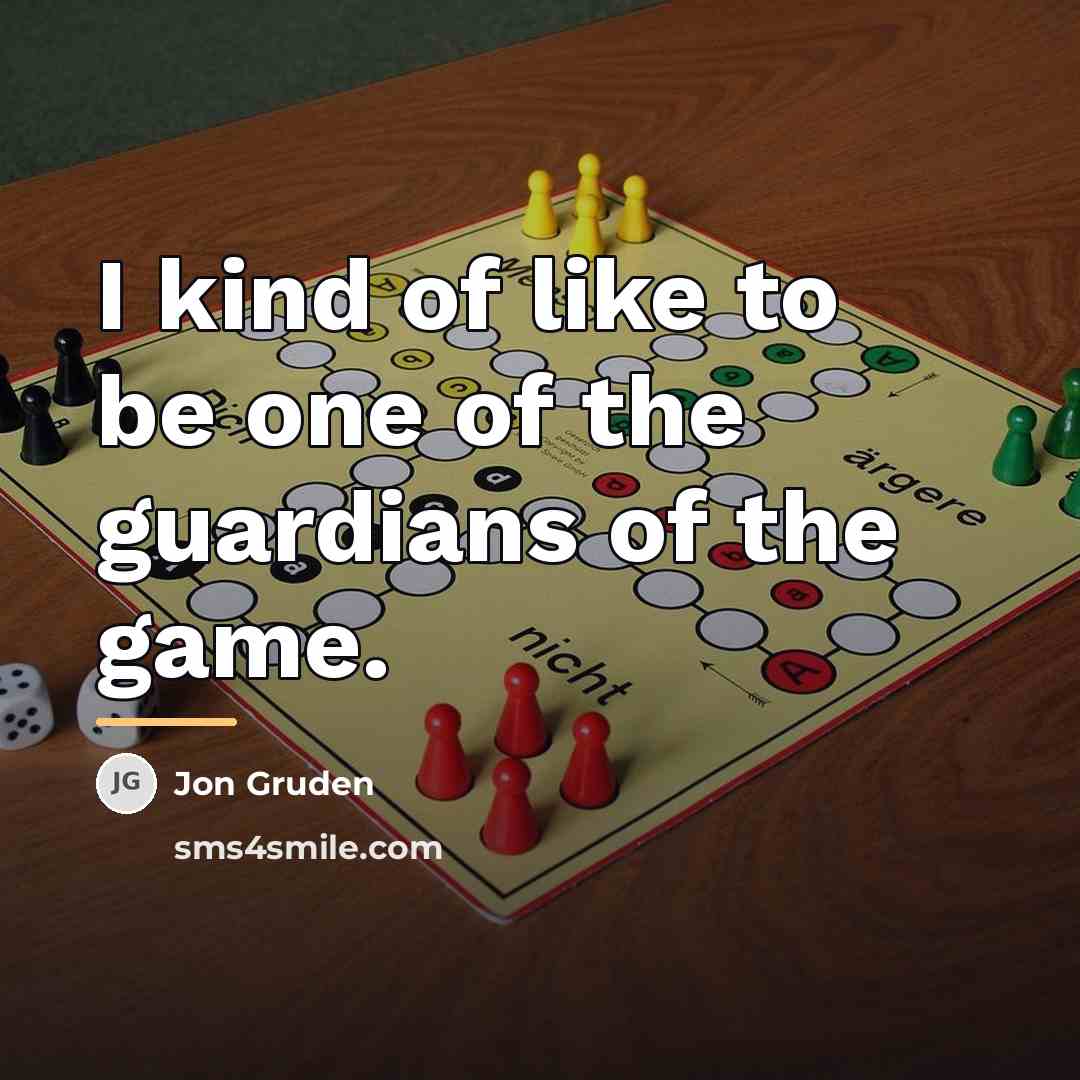 “I kind of like to be one of the guardians…” quote by Jon Gruden