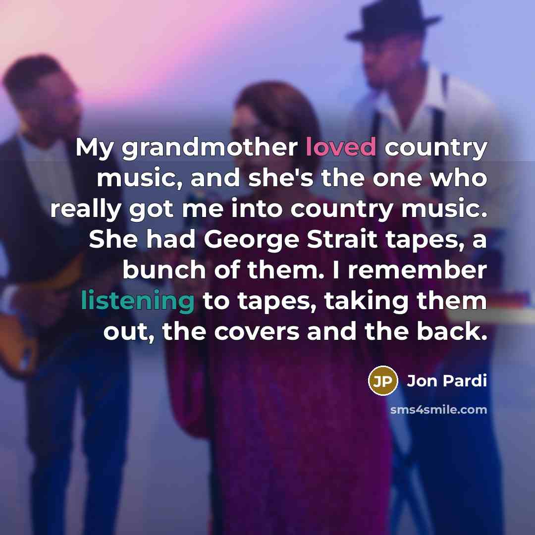 “My grandmother loved country music, and she's the one who…” quote by Jon Pardi