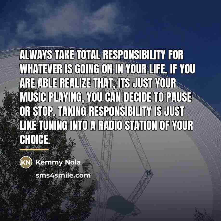 “Always take total responsibility for whatever is going on in…” quote by Kemmy Nola