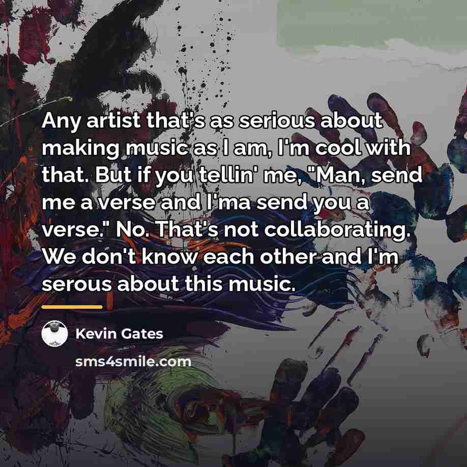 “Any artist that's as serious about making music as I…” quote by Kevin Gates