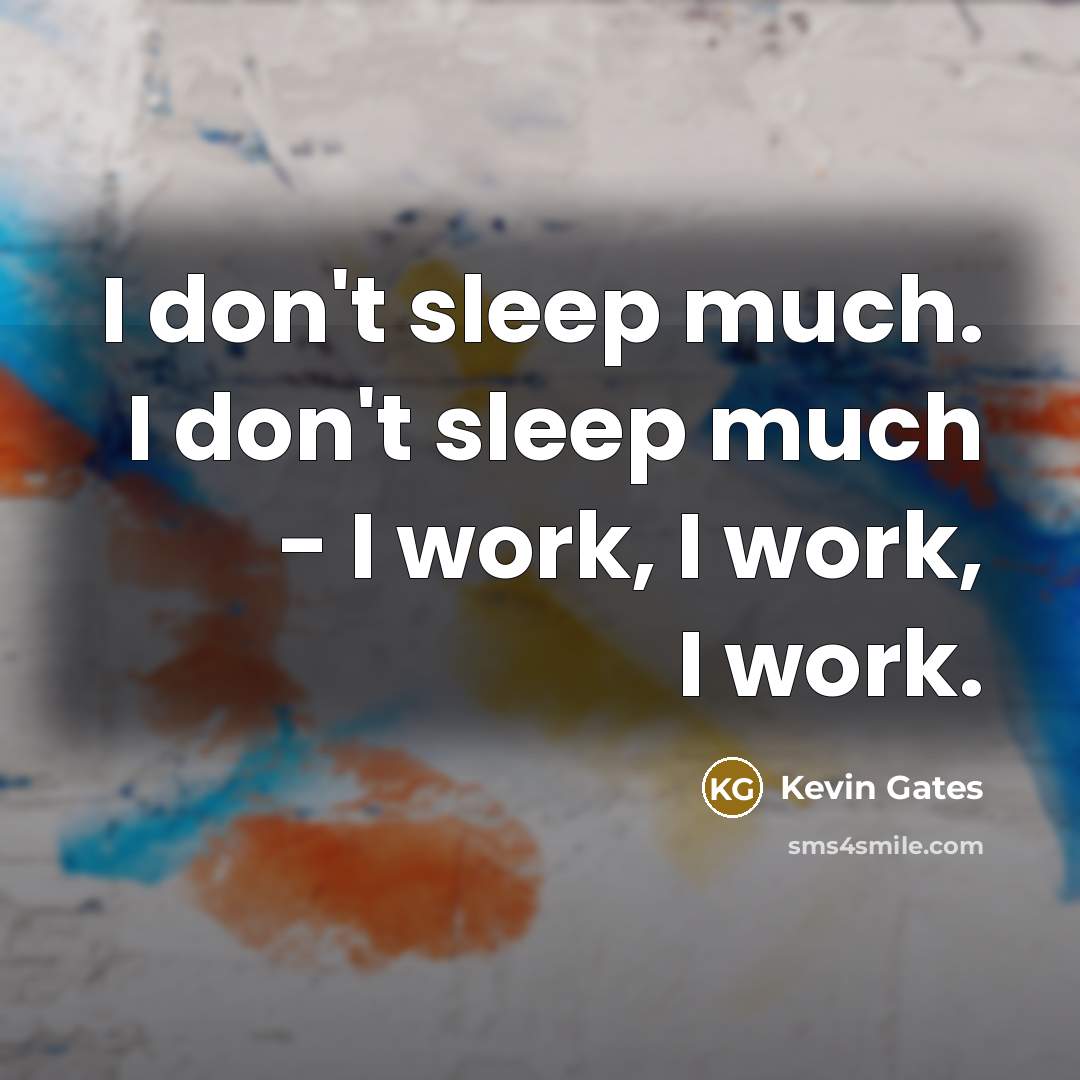 “I don't sleep much. I don't sleep much - I…” quote by Kevin Gates