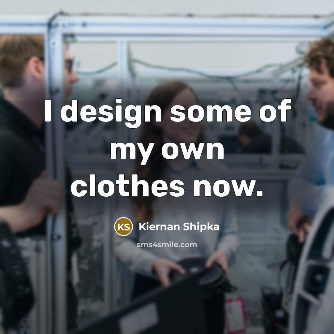 “I design some of my own clothes now.…” quote by Kiernan Shipka