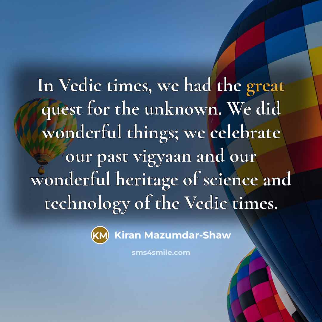 “In Vedic times, we had the great quest for the…” quote by Kiran Mazumdar-Shaw