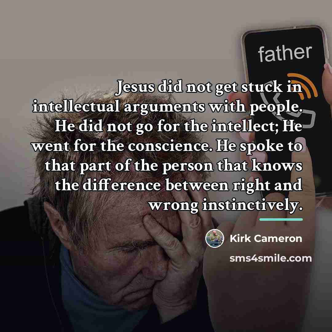 “Jesus did not get stuck in intellectual arguments with people.…” quote by Kirk Cameron