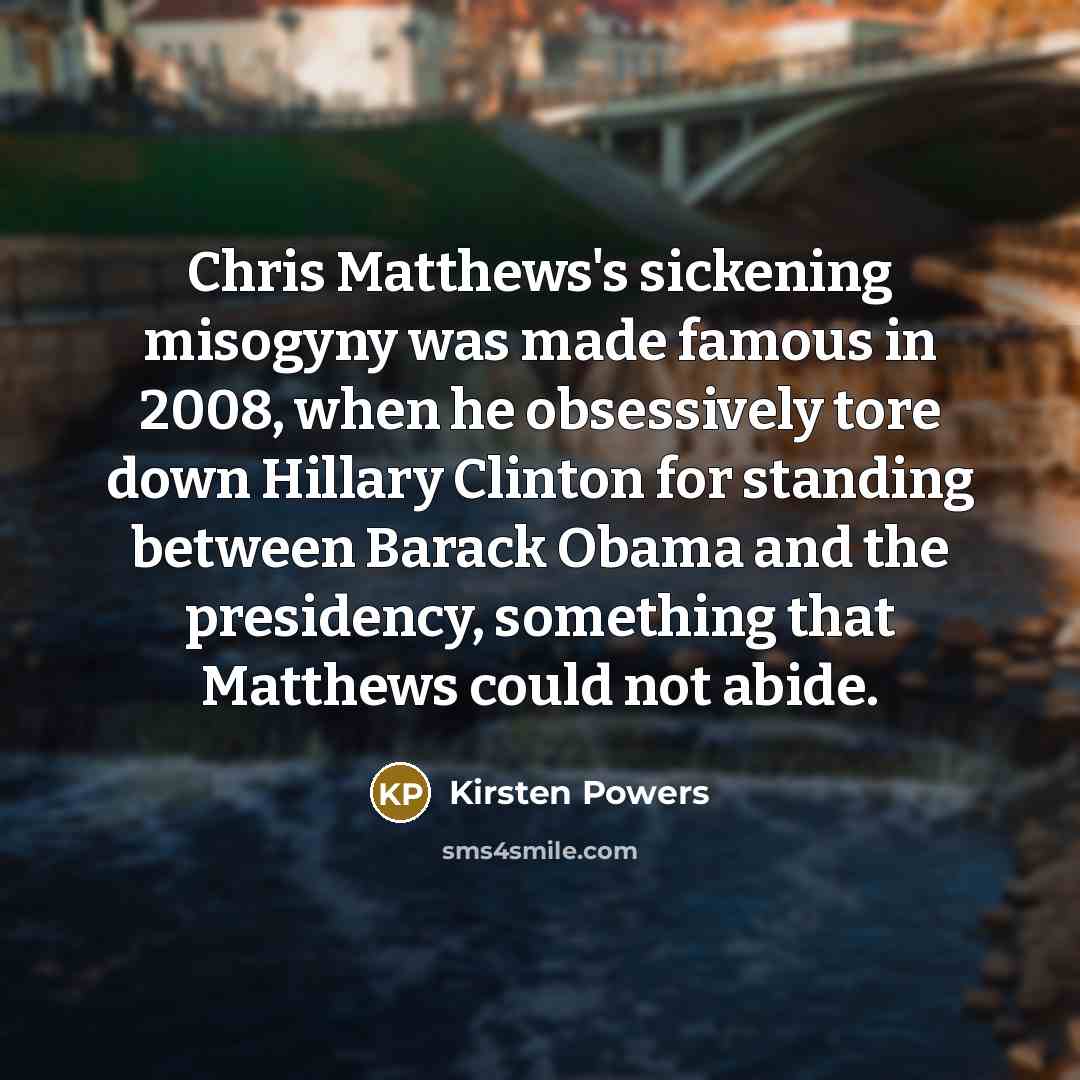 “Chris Matthews's sickening misogyny was made famous in 2008, when…” quote by Kirsten Powers