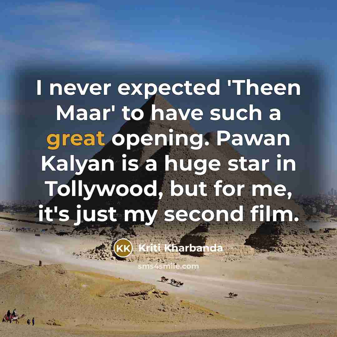 “I never expected 'Theen Maar' to have such a great opening. Pawan Kalyan is a huge star in Tollywood, but for me, it's just my second film.” quote by Kriti Kharbanda