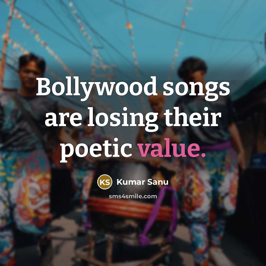 “Bollywood songs are losing their poetic value.…” quote by Kumar Sanu