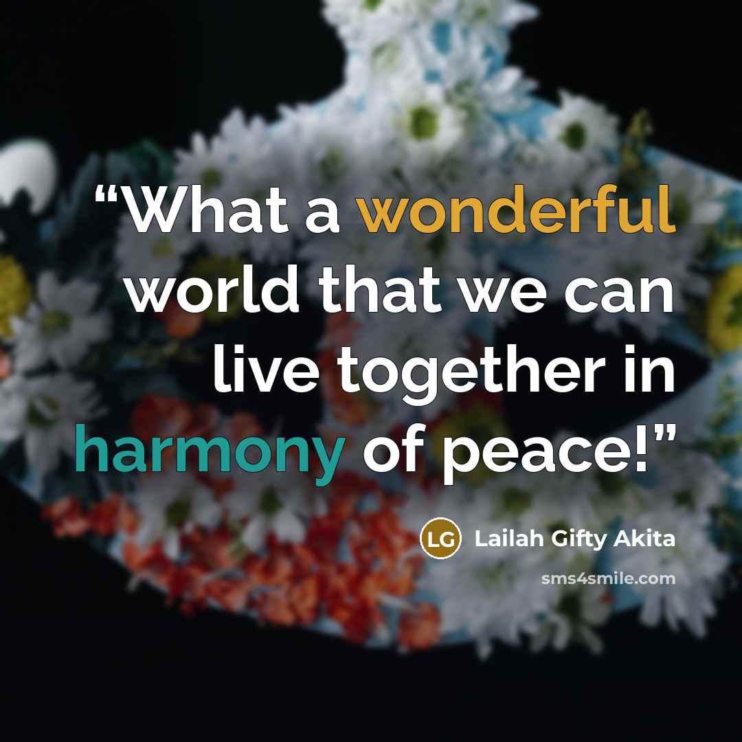 “What a wonderful world that we can live together in harmony of peace!” quote by Lailah Gifty Akita