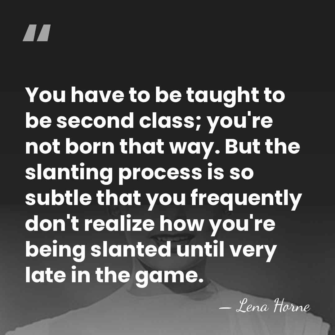 You have to be taught to be second class; you're not born&hellip; - Lena Horne