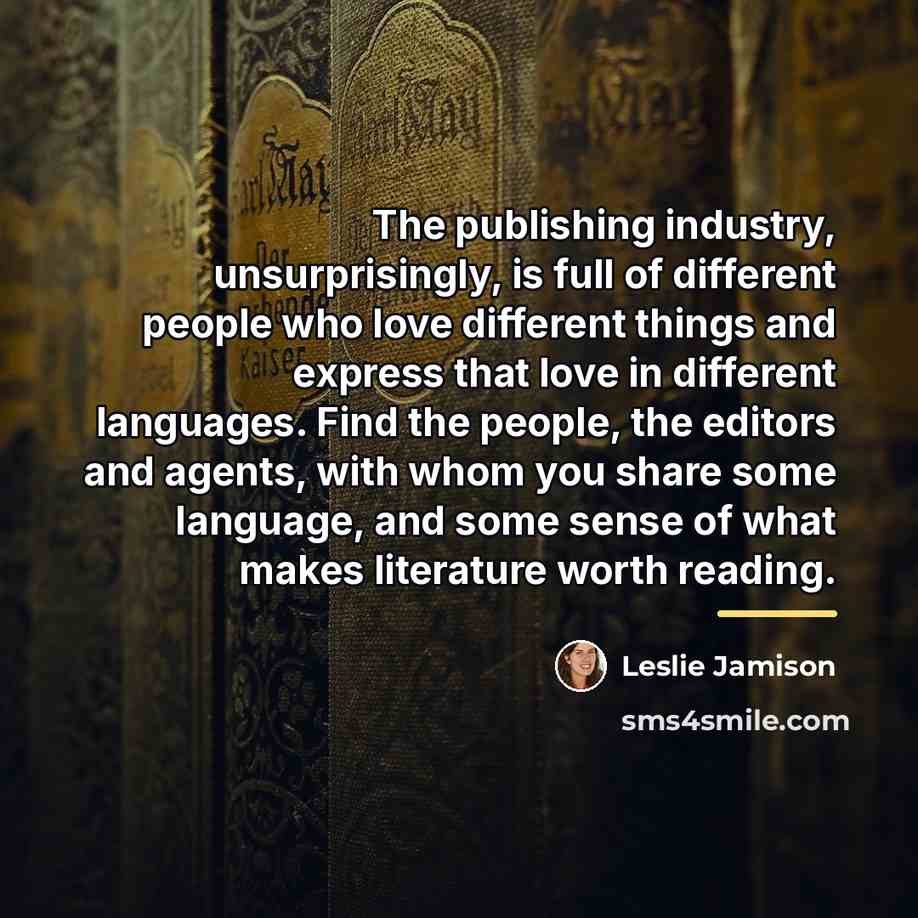 “The publishing industry, unsurprisingly, is full of different people who…” quote by Leslie Jamison