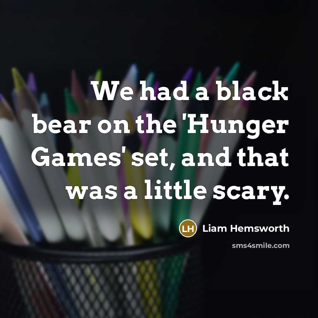 “We had a black bear on the 'Hunger Games' set,…” quote by Liam Hemsworth