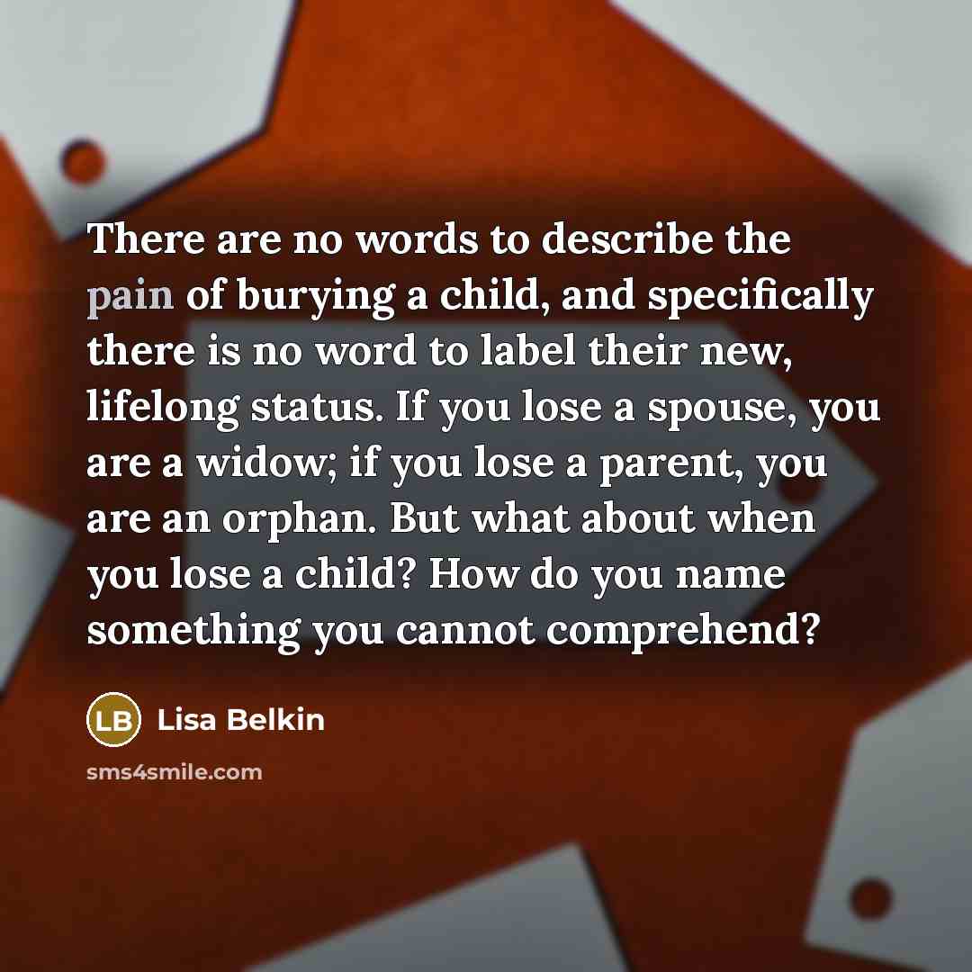 “There are no words to describe the pain of burying…” quote by Lisa Belkin