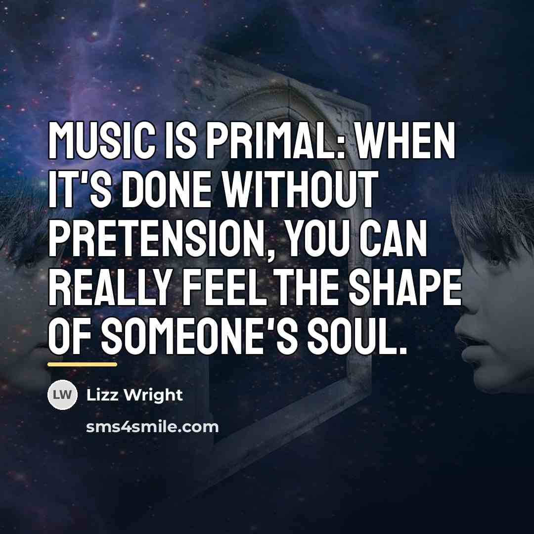 “Music is primal: when it's done without pretension, you can…” quote by Lizz Wright