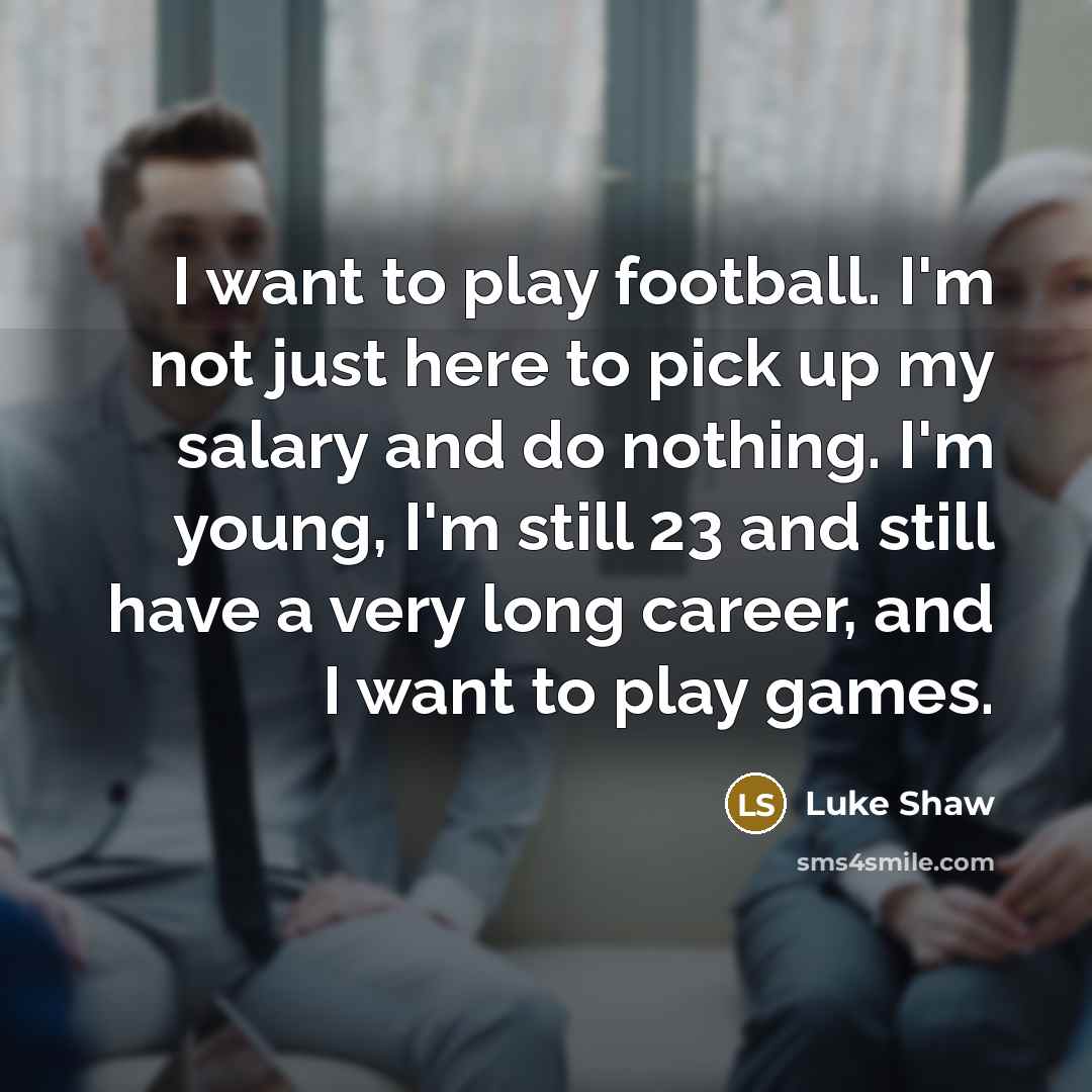 “I want to play football. I'm not just here to…” quote by Luke Shaw