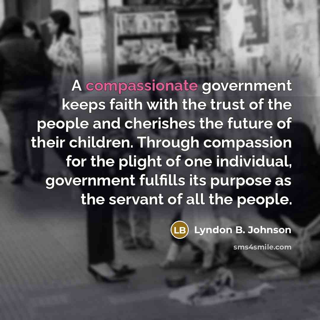 “A compassionate government keeps faith with the trust of the…” quote by Lyndon B. Johnson