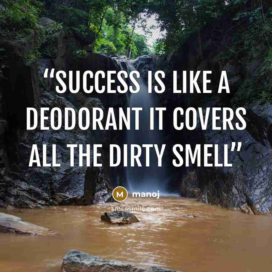 “Success is like a deodorant it covers all the dirty smell” quote by manoj
