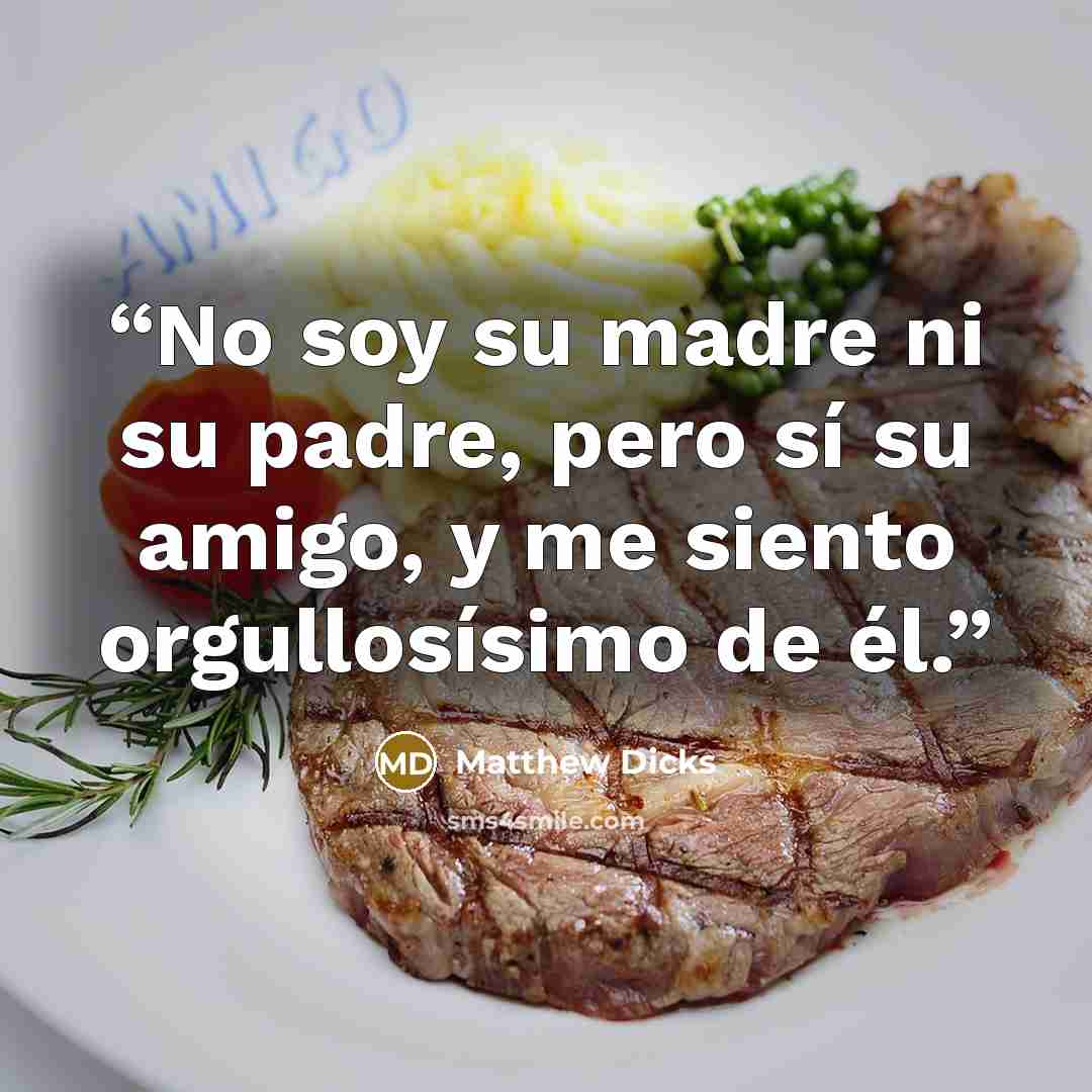 “No soy su madre ni su padre, pero sí su amigo, y me siento orgullosísimo de él.” quote by Matthew Dicks