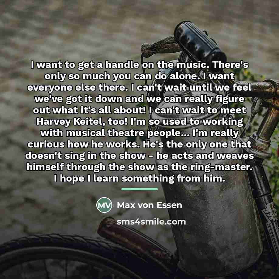 “I want to get a handle on the music. There's…” quote by Max von Essen