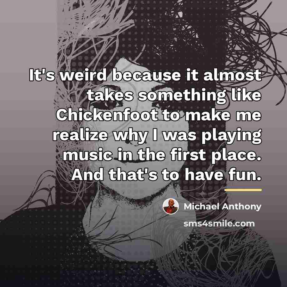 “It's weird because it almost takes something like Chickenfoot to…” quote by Michael Anthony