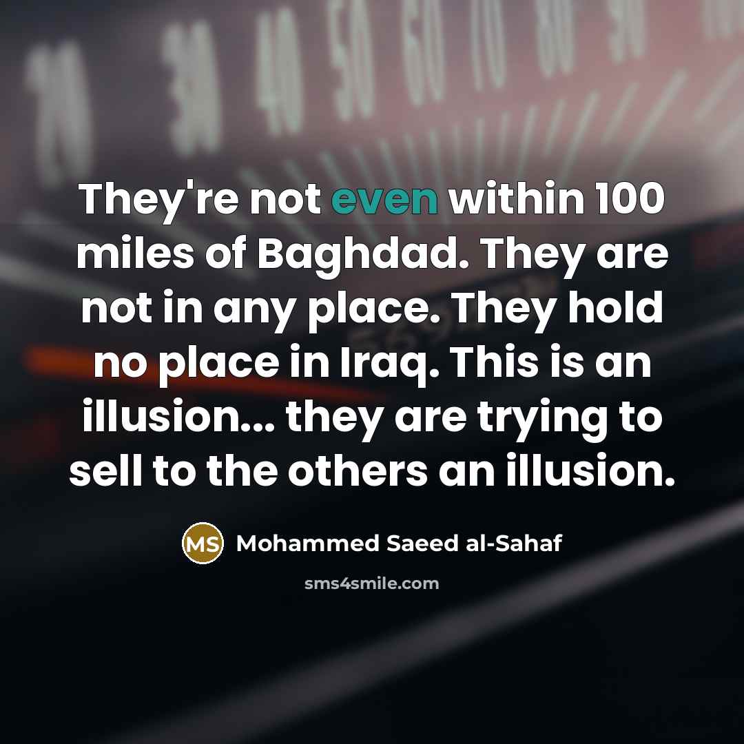 “They're not even within 100 miles of Baghdad. They are…” quote by Mohammed Saeed al-Sahaf