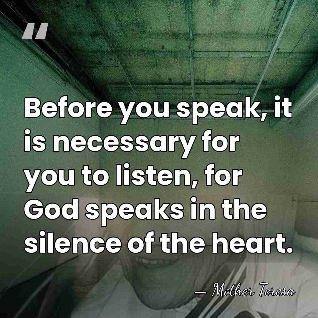 Before you speak, it is necessary for you to listen, for God&hellip; - Mother Teresa
