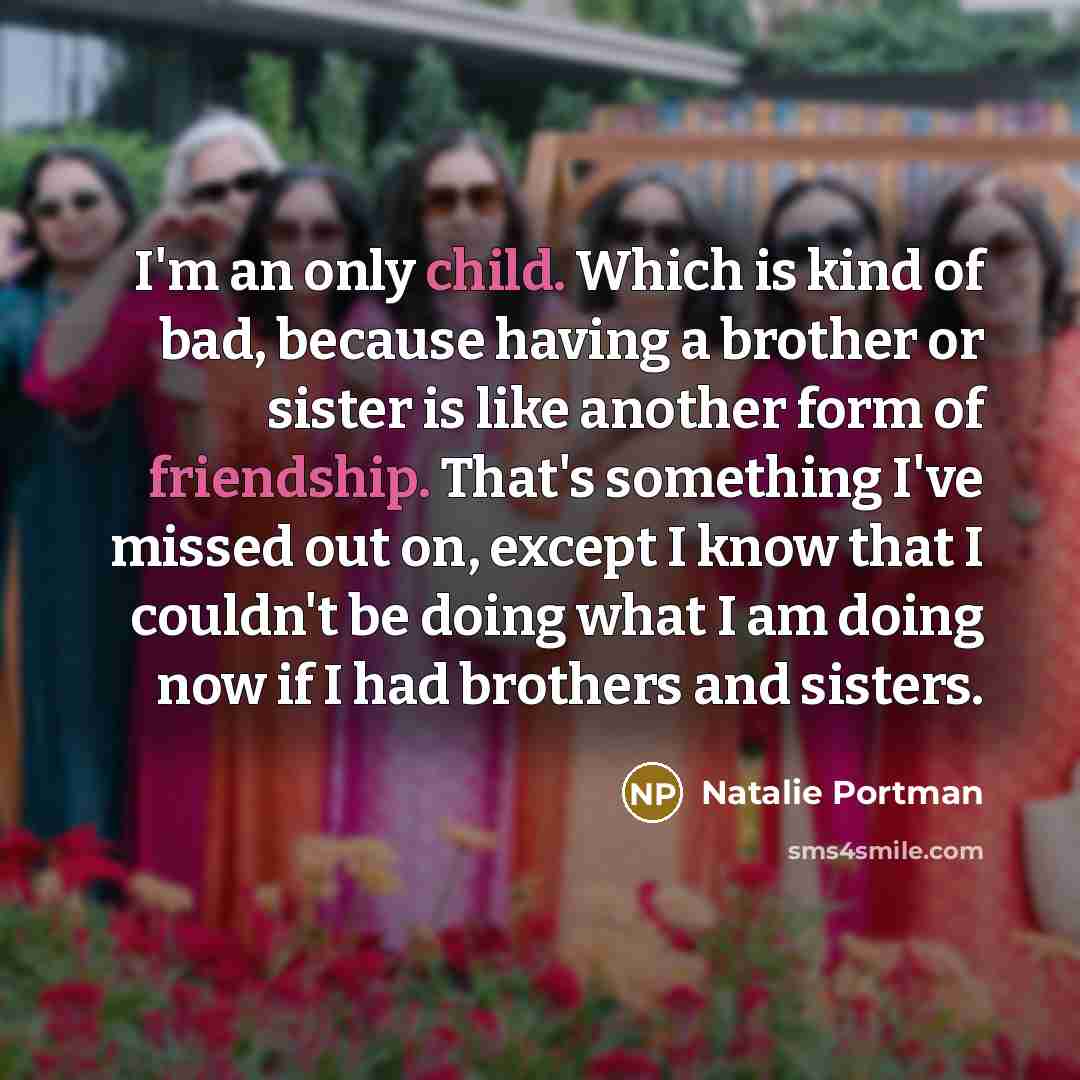 “I'm an only child. Which is kind of bad, because…” quote by Natalie Portman