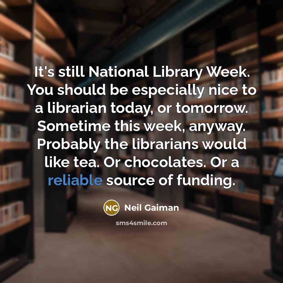“It's still National Library Week. You should be especially nice…” quote by Neil Gaiman