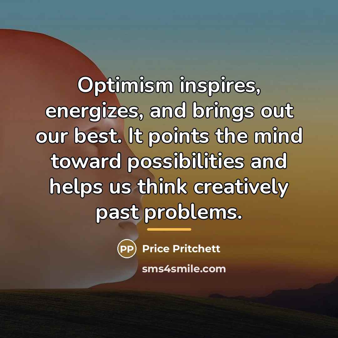 “Optimism inspires, energizes, and brings out our best. It points…” quote by Price Pritchett